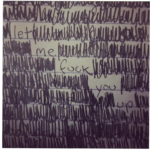 Picture of the words 'let me fuck you up' written in ink on paper - around the words there are lots of other words that have been scribbled out