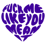 Heart with text inside which reads 'fuck me like you mean it'